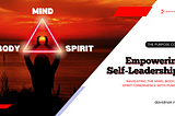 Empowering Self-Leadership: Navigating the Mind, Body, and Spirit with Purpose