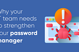 5 Reasons Your IT Team Needs to Beef Up Its Password Management