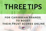 3 tips for Caribbean Brands to boost their trust scores online