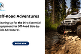 Gearing Up for the Dirt: Essential Equipment for Off-Road Side-by-Side Adventures
