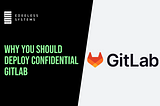 Why you should deploy your own confidential GitLab