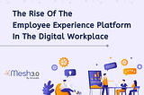 The Rise of the Employee Experience Platform in The Digital Workplace