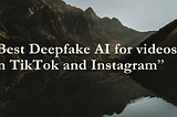 Best Deepfake AI for videos on TikTok and Instagram