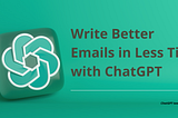 Write Better Emails in Less Time with ChatGPT