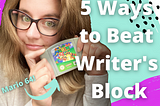 5 Ways to Beat Writer’s Block (That you can do now!)