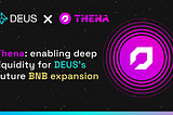 Thena: enabling deep liquidity for DEUS’s future BNB expansions