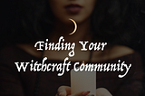 Finding Your Witchcraft Community