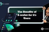 Benefits of S-wallet for Uses;