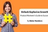 Unlock Explosive Growth: The Product Marketer’s Guide to Success