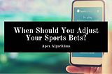 When Should You Adjust Your Sports Bets?