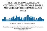 Houston, We Have a Problem: Cost of Risk to Traffickers, Buyers and Victims in the Commercial Sex…