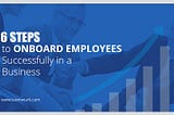 6 Steps to On-board Employees Successfully in A Business!