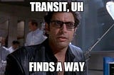 “Transit, Uh, finds a Way”
