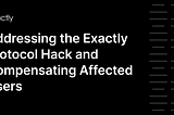 [EXAIP-03] Addressing the Exactly Protocol Hack and Compensating Affected Users