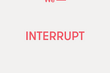 Should We Interrupt