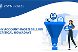 Why Account-Based Selling is Critical Nowadays