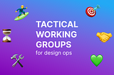 Tactical Guilds: Working groups for design operations