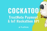 Cockatoo: TrustNote Payment & IoT Hackathon API