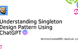 ChatGPT3 + Singleton Design Pattern