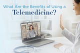 What Are the Benefits of Using a Telemedicine?