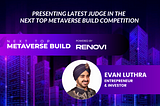 Evan Luthra Joins The Next Top Metaverse Build Competition as a Judge and Sponsor