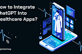 How to Integrate ChatGPT Into Healthcare Apps?
