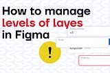 How to manage levels of layers in Figma