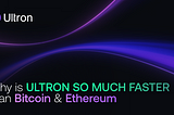 Why is Ultron so Much Faster than Bitcoin and Ethereum?
