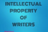 INTELLECTUAL PROPERTY FOR WRITERS