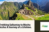 Trekking Salkantay to Machu Picchu 2024