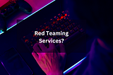 Why does a business need to hire red teaming services?