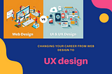 Why it’s important to change your career from Web design to UX design?