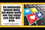 The Relationship Between Media and Mental Health: How They Impact Each Other With Brian