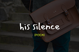 His Silence ( a poem)