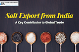 Salt Export from India: A Key Contributor to Global Trade