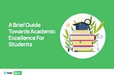 A Brief Guide Towards Academic Excellence For Students