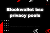 Today we’ll be talking about BlockWallet BSC privacy pools.