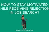 Job Search, Rejection, Staying Motivated