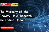 The Mystery of the ‘Gravity Hole’ Beneath the Indian Ocean?