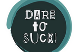 circular logo with the motto “Dare to Suck”