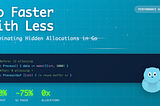 Go Faster With Less: Eliminating Hidden Allocations in Go