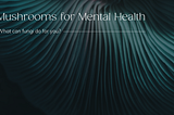 Mushrooms for Mental Health