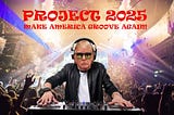 Project 2025 Playlist. Make America Groovy Again.