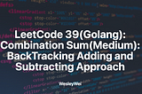 LeetCode 39(Golang): Combination Sum(Medium): Backtracking Adding and Subtracting Approach