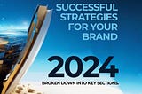 Successful Strategies for your Brand in 2024: Broken down into key sections.