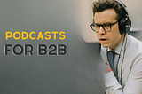 How can B2B companies use podcasts to build thought leadership and credibility with customers and…