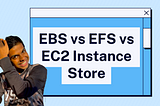 EBS vs EFS vs EC2 Instance Store Explored