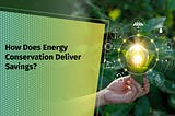 How Does Energy Conservation Deliver Savings?