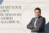 Start Your Own Business by Ashish Aggarwal