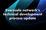 Important changes to the Everscale network’s technical development process